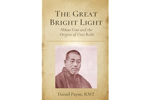 The Great Bright Light: Mikao Usui and the Origins of Usui Reiki