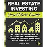 Real Estate Investing QuickStart Guide: The Simplified Beginner’s Guide to Successfully Securing Financing, Closing Your Firs