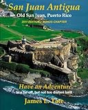 San Juan Antigua Old San Juan, Puerto Rico 2011 EDITION + BONUS CHAPTER: Have an Adventure by Mr. James L. Tate