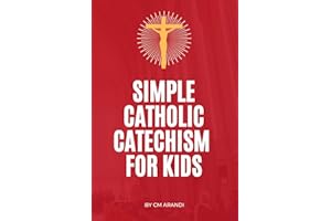 Simple Catholic Catechism for Kids: Teaching Kids the Catholic Faith. With Questions & Answers.