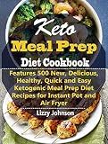 Keto Meal Prep Diet Cookbook: Features 500 New, Delicious, Healthy, Quick and Easy Ketogenic Meal Pr Keto Meal Prep Diet Cookbook: Features 500 New, Delicious, Healthy, Quick and Easy Ketogenic Meal Pr