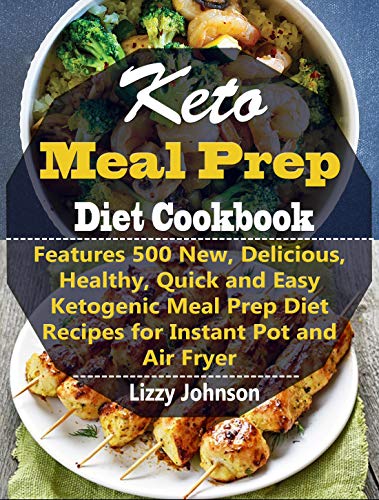 Keto Meal Prep Diet Cookbook: Features 500 New, Delicious, Healthy, Quick and Easy Ketogenic Meal Pr Keto Meal Prep Diet Cookbook: Features 500 New, Delicious, Healthy, Quick and Easy Ketogenic Meal Pr