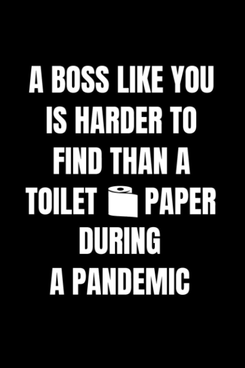 A Boss like You is Harder to Find Than Toilet Paper During a Pandemic: Funny Office Organize Notebook Gift For Boss, Manager or Coworker. Best ... Organize Notebook 6x9 inches 120 pages.