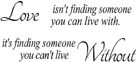 Amazon Com Love Isn T Finding Someone You Can Live With It S Finding Someone You Can T Live Without Vinyl Wall Words Romantic Quotes Vinyl Words Kitchen Dining