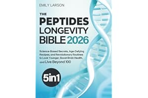 The Peptides Longevity Bible: [5 in 1] Science-Based Secrets, Age-Defying Recipes, and Revolutionary Routines to Look Younger, Boost Brain Health, and Live Beyond 100