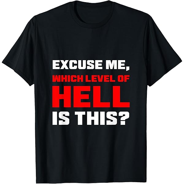 Amazon.com: Excuse Me Which Level Of Hell Is This T-Shirt