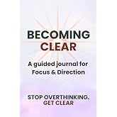 Becoming Clear: A guided journal for Focus and Direction