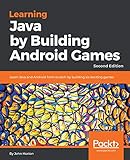 Learning Java by Building Android Games: Learn Java and Android from scratch by building six excitin by John Horton