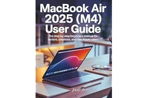Macbook Air 2025 (M4) User Guide: The Step by Step Beginners Manual for Seniors, Creatives, and New Apple Users