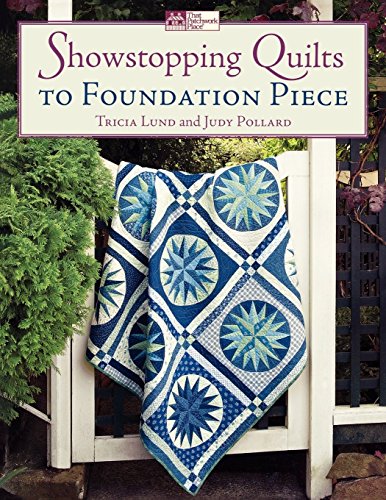 Showstopping Quilts to Foundation Piece by Tricia Lund, Judy Pollard