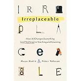 Irreplaceable: How AI Changes Everything (and Nothing) in Teaching and Learning