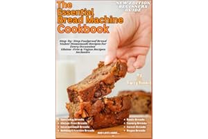 THE ESSENTIAL BREAD MACHINE COOKBOOK : Step-by-Step Foolproof Bread Maker Homemade Recipes For Every Occasion: Vegan & Gluten