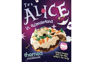 The Alice in Wonderland Themed Cookbook: Magical Recipes from the Mad Hatter's Tea Party