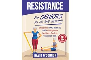 Resistance Bands For Seniors 50, 60 and Beyond: Home Strength Training - Fully Illustrated, 80 Videos plus 32 Workout Plans -