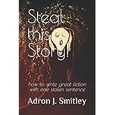 Steal this Story!: how to write great fiction with one stolen sentence (Write Club Series)