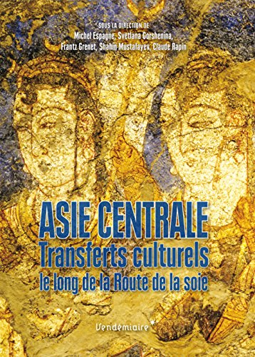 Asie centrale, transferts culturels le long de la Route de la soie by Michel Espagne, Svetlana Gorshenina, Frantz Grenet, Shahin Mustafayev