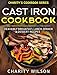 Cast Iron Cookbook: Heavenly Breakfast, Lunch, Dinner & Dessert Recipes (Comfort Food Recipes)