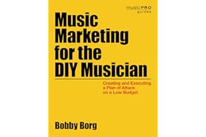 Music Marketing for the DIY Musician: Creating and Executing a Plan of Attack on a Low Budget (Music Pro Guides)