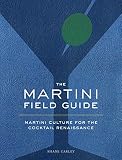 The Martini Field Guide: Martini Culture for the Cocktail Renaissance by Shane Carley