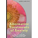 Alternative Treatments of Anxiety: Safe, effective and affordable approaches and how to use them (Alternative and Integrative
