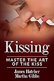 Kissing: Master the Art of the Kiss
