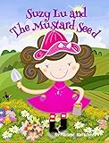 Suzy Lu and The Mustard Seed: How a little faith can bring your dreams come true. Only believe. by Marlene Kaltschmitt