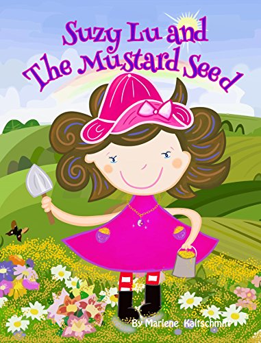 Suzy Lu and The Mustard Seed: How a little faith can bring your dreams come true. Only believe. by Marlene Kaltschmitt