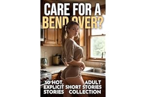 CARE FOR A BEND OVER? (50 HOT, EXPLICIT EROTICA SHORT STORIES ADULT COLLECTION)