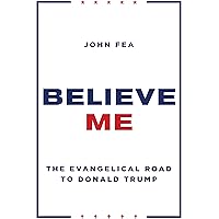 Believe Me: The Evangelical Road to Donald Trump