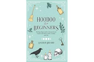 Hoodoo For Beginners: Working Magic Spells in Rootwork and Conjure with Roots, Herbs, Candles, and Oils (Hoodoo for Life)