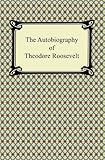 The Autobiography of Theodore Roosevelt by Theodore Roosevelt