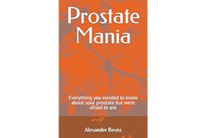 Prostate Mania: Everything you wanted to know about your prostate but were afraid to ask
