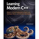 Learning Modern C++: Master C++23 from Fundamentals to Expert-Level Techniques, Patterns, and Performance Optimization