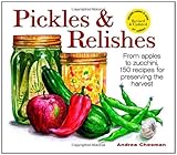 Pickles and Relishes: From Apples to Zucchinis, 150 recipes for preserving the harvest by Andrea Chesman