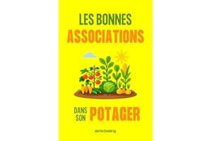 Les bonnes associations dans son potager: Guide complet des meilleures plantes à associer dans son jardin