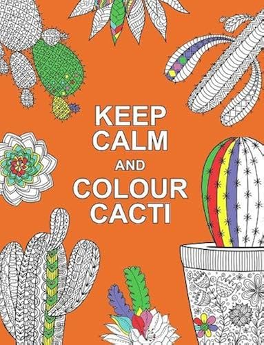 Download Keep Calm and Colour Cacti: Creative Calm for Cactus Lovers PDF