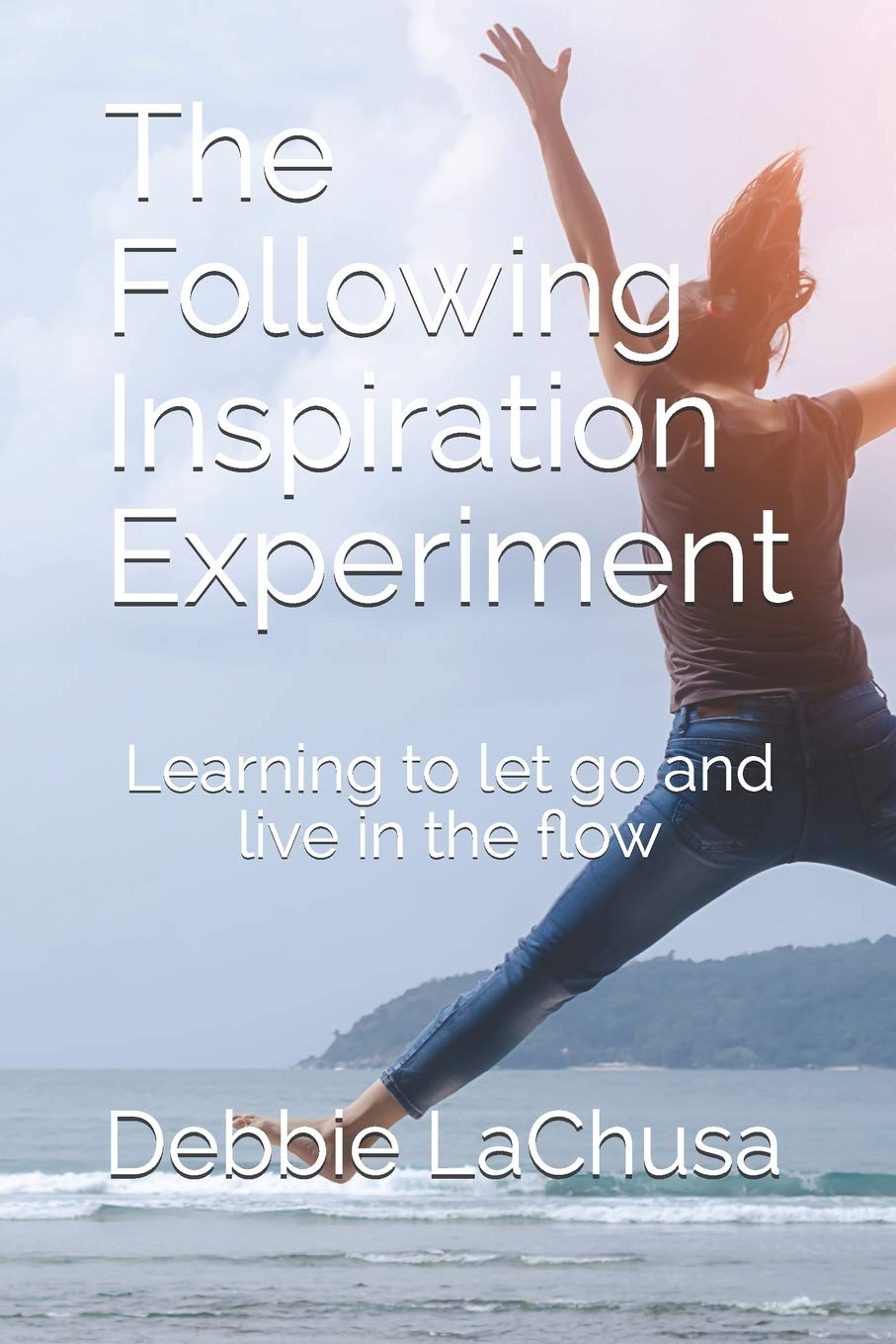 The Following Inspiration Experiment Learning To Let Go And Live In The Flow Lachusa Debbie Amazon Com Books