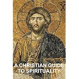 A Christian Guide to Spirituality: Foundations for Disciples