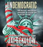 Undemocratic: How Unelected, Unaccountable Bureaucrats Are Stealing Your Liberty and Freedom