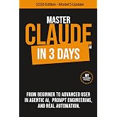 MASTER CLAUDE AI IN 3 DAYS: From beginner to advanced user in agentic AI, prompt engineering and real automation. (MASTER Artificial Intelligence)