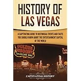 History of Las Vegas: A Captivating Guide to Historical Events and Facts You Should Know About the Entertainment Capital of t