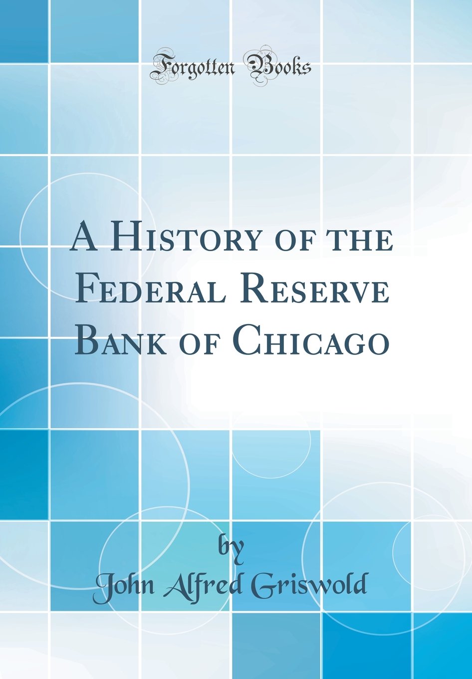 A History Of The Federal Reserve Bank Of Chicago Classic Reprint