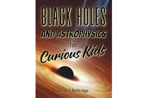 Black Holes and Astrophysics for Curious Kids: Exploring the mysteries of the universe for children and young adults