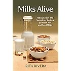 Milks Alive : 140 Delicious and Nutritions Recipes for Fresh Nut and Seed Milks