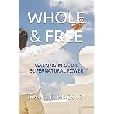 WHOLE & FREE: WALKING IN GOD'S SUPERNATURAL POWER