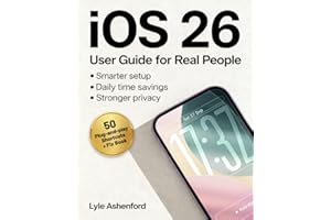 iOS 26 User Guide for Real People: A Visual, Step-by-Step System Made Easy with Plug-and-Play Shortcuts, Smarter Setup, Stronger Privacy, and Daily Time Savings—Without Jargon or Guesswork