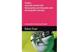 Sciatica naturally treated with Homeopathy and Schuessler salts (homeopathic cell salts): A homeopathic and naturopathic guid