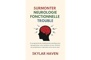 Surmonter Neurologie Fonctionnelle Trouble: Un programme de rétablissement pratique pour reprogrammer votre système nerveux, 