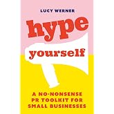 Hype Yourself: A no-nonsense PR toolkit for small businesses