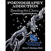 Pornography Addiction Breaking the Chains: A Workbook of Essential Tools for Recovery